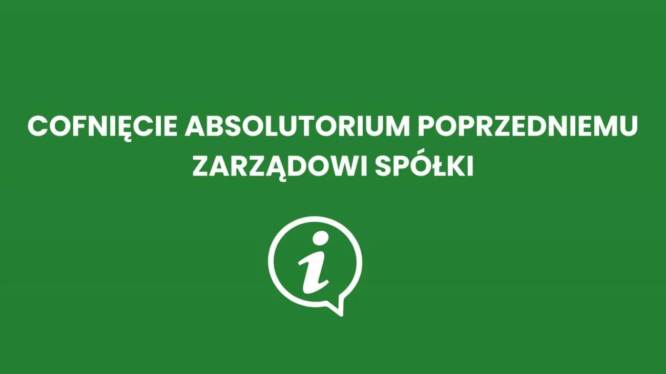COFNIĘCIE ABSOLUTORIUM POPRZEDNIEMU ZARZĄDOWI SPÓŁKI