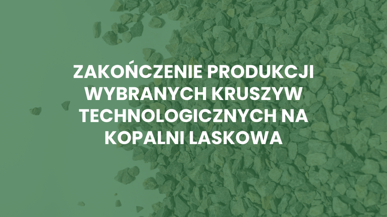 Zakończenie produkcji wybranych kruszyw technologicznych na kopalni Laskowa – sprzedaż do wyczerpania zapasów