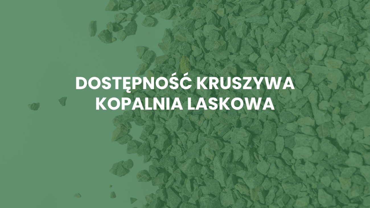 Dostępność kruszywa – Kopalnia Laskowa